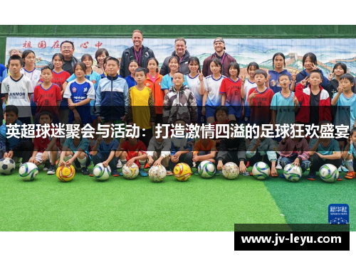 英超球迷聚会与活动：打造激情四溢的足球狂欢盛宴