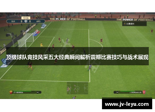 顶级球队竞技风采五大经典瞬间解析震撼比赛技巧与战术展现