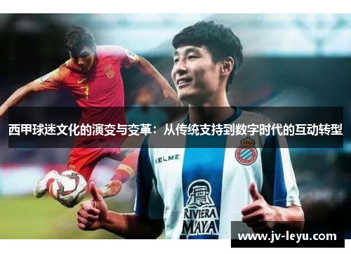 西甲球迷文化的演变与变革：从传统支持到数字时代的互动转型