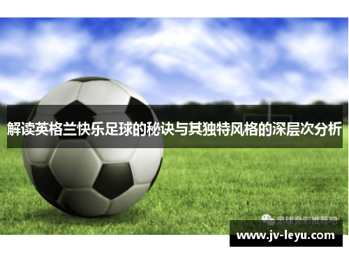 解读英格兰快乐足球的秘诀与其独特风格的深层次分析