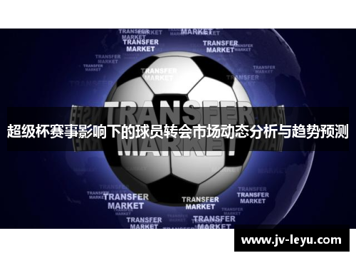 超级杯赛事影响下的球员转会市场动态分析与趋势预测