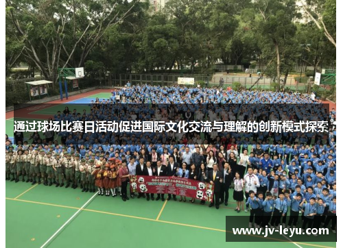 通过球场比赛日活动促进国际文化交流与理解的创新模式探索