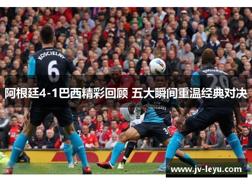 阿根廷4-1巴西精彩回顾 五大瞬间重温经典对决