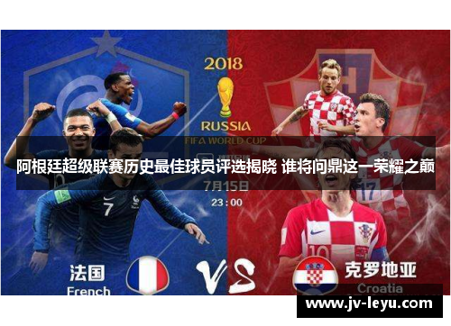 阿根廷超级联赛历史最佳球员评选揭晓 谁将问鼎这一荣耀之巅