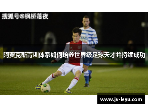 阿贾克斯青训体系如何培养世界级足球天才并持续成功