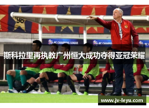 斯科拉里再执教广州恒大成功夺得亚冠荣耀 斯科拉里再执教广州恒大成功夺得亚冠荣耀